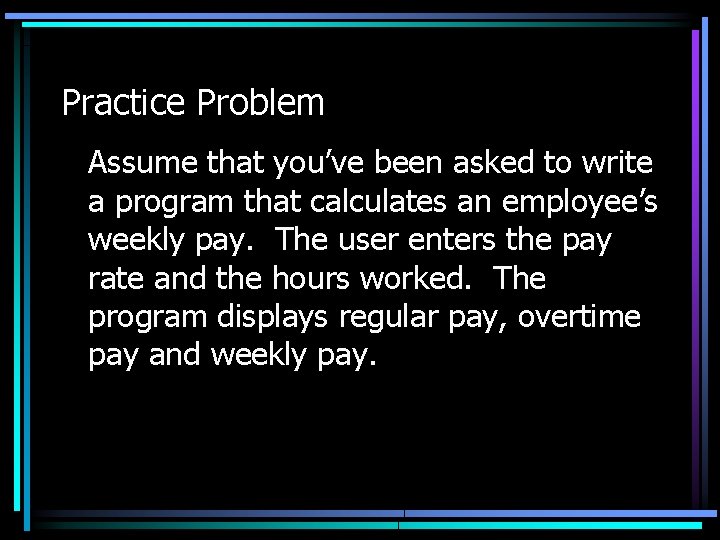 Practice Problem Assume that you’ve been asked to write a program that calculates an Practice Problem Assume that you’ve been asked to write a program that calculates an