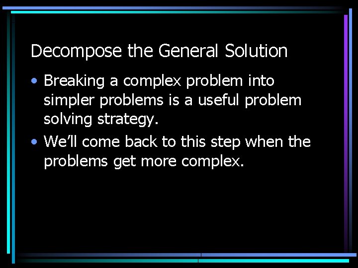 Decompose the General Solution • Breaking a complex problem into simpler problems is a Decompose the General Solution • Breaking a complex problem into simpler problems is a