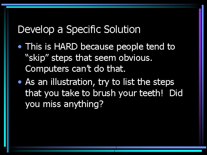 Develop a Specific Solution • This is HARD because people tend to “skip” steps Develop a Specific Solution • This is HARD because people tend to “skip” steps