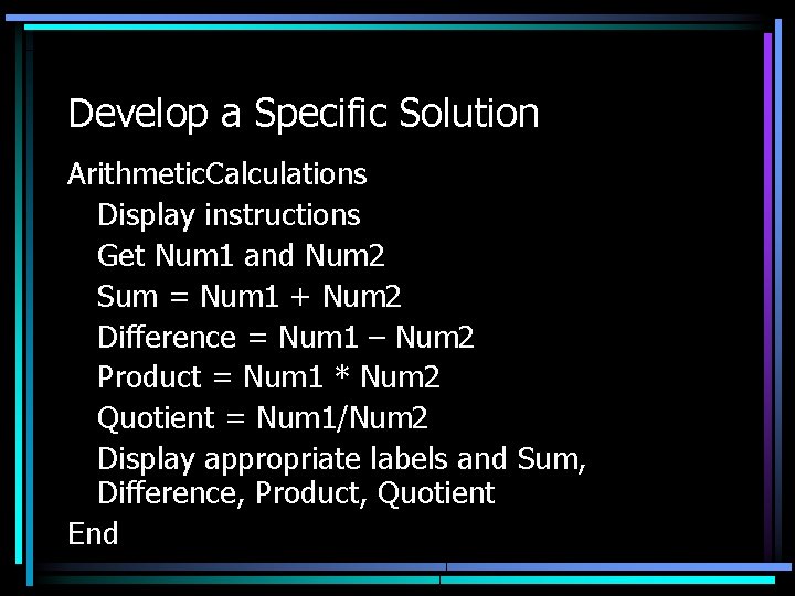Develop a Specific Solution Arithmetic. Calculations Display instructions Get Num 1 and Num 2 Develop a Specific Solution Arithmetic. Calculations Display instructions Get Num 1 and Num 2