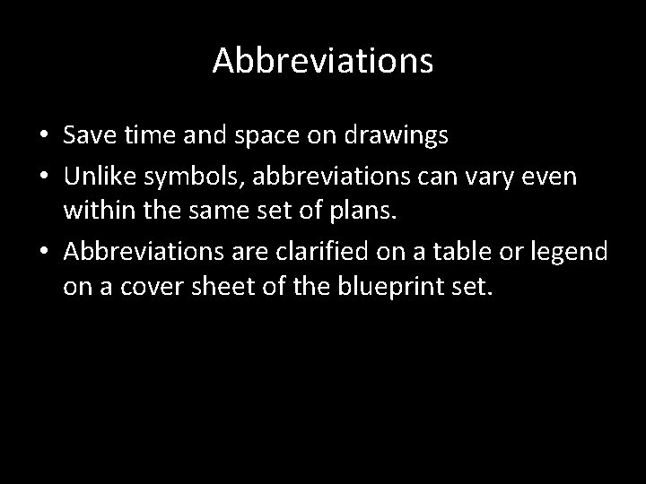 Abbreviations • Save time and space on drawings • Unlike symbols, abbreviations can vary
