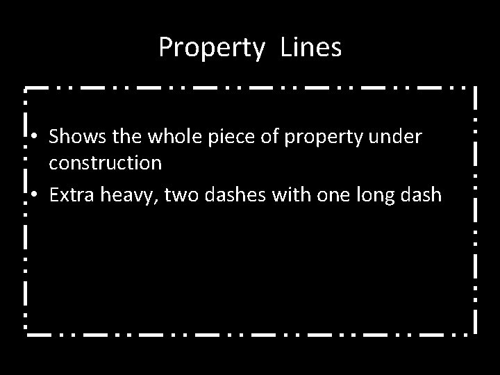 Property Lines • Shows the whole piece of property under construction • Extra heavy,