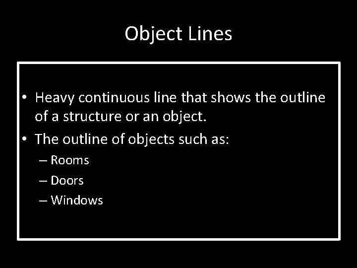 Object Lines • Heavy continuous line that shows the outline of a structure or