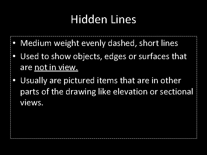 Hidden Lines • Medium weight evenly dashed, short lines • Used to show objects,