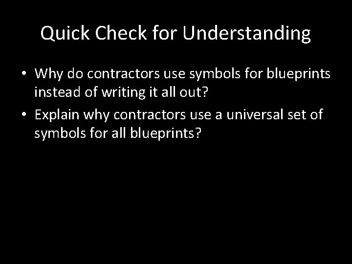 Quick Check for Understanding • Why do contractors use symbols for blueprints instead of