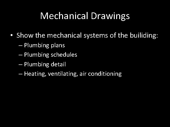 Mechanical Drawings • Show the mechanical systems of the builiding: – Plumbing plans –