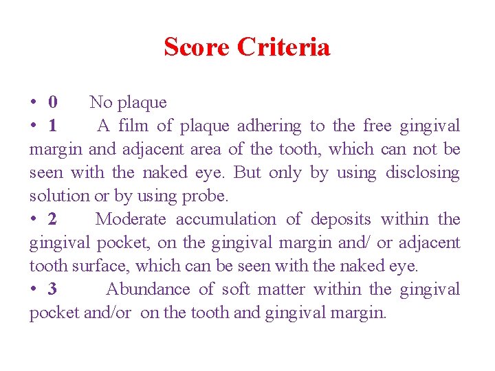 Score Criteria • 0 No plaque • 1 A film of plaque adhering to