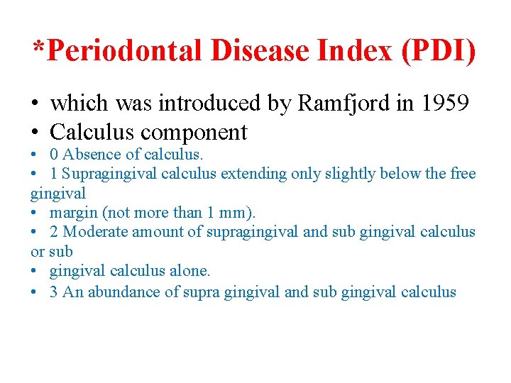 *Periodontal Disease Index (PDI) • which was introduced by Ramfjord in 1959 • Calculus