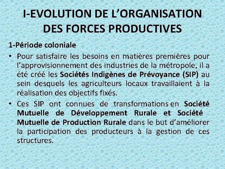 I-EVOLUTION DE L’ORGANISATION DES FORCES PRODUCTIVES 1 -Période coloniale • Pour satisfaire les besoins