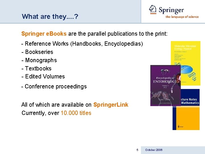 What are they. . ? Springer e. Books are the parallel publications to the