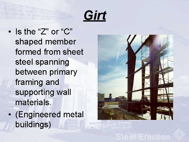 Girt • Is the “Z” or “C” shaped member formed from sheet steel spanning