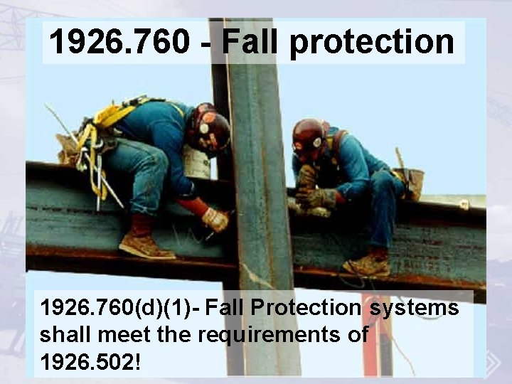 1926. 760 - Fall protection 1926. 760(d)(1)- Fall Protection systems shall meet the requirements