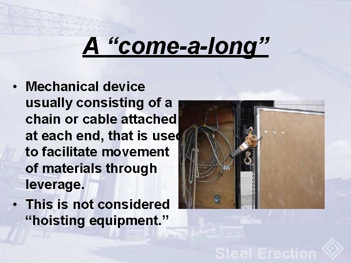 A “come-a-long” • Mechanical device usually consisting of a chain or cable attached at