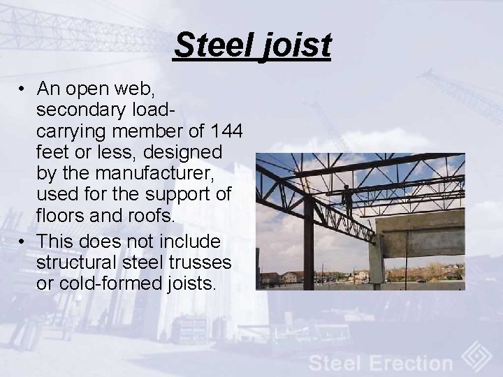 Steel joist • An open web, secondary loadcarrying member of 144 feet or less,