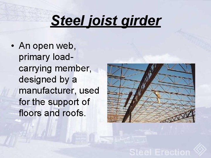 Steel joist girder • An open web, primary loadcarrying member, designed by a manufacturer,