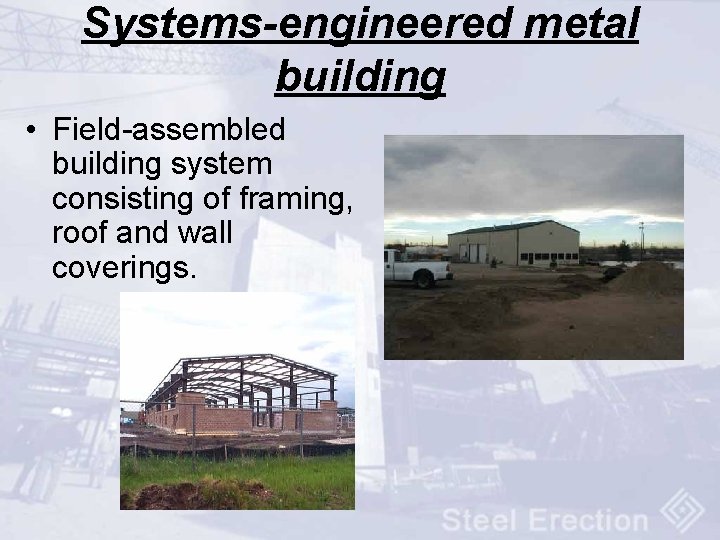 Systems-engineered metal building • Field-assembled building system consisting of framing, roof and wall coverings.