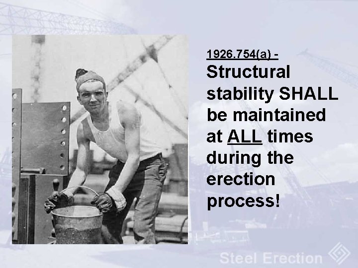 1926. 754(a) - Structural stability SHALL be maintained at ALL times during the erection