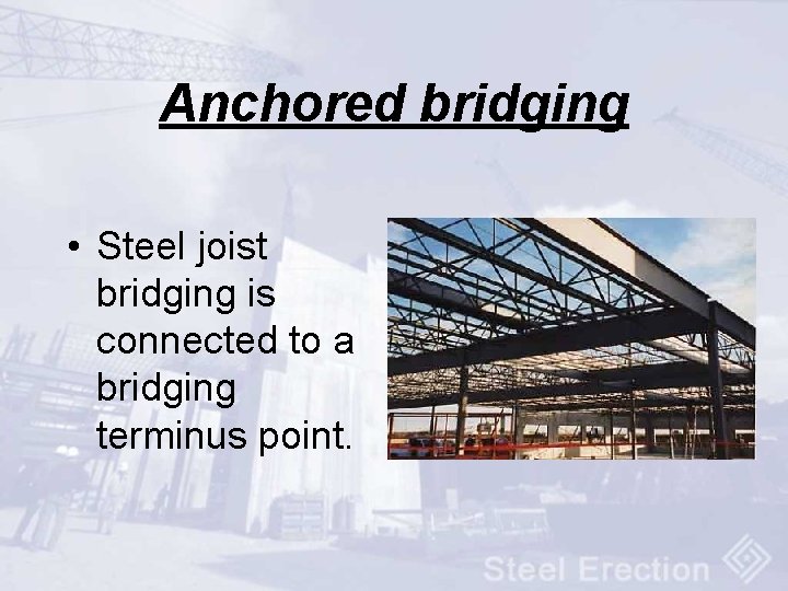 Anchored bridging • Steel joist bridging is connected to a bridging terminus point. 