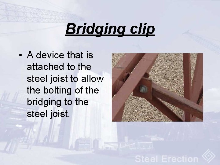 Bridging clip • A device that is attached to the steel joist to allow