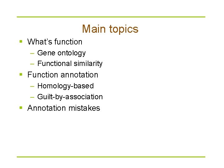 Main topics § What’s function – Gene ontology – Functional similarity § Function annotation