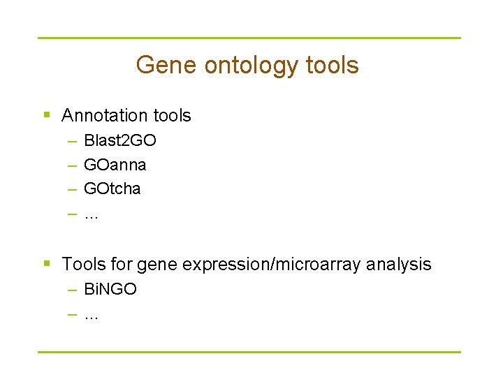 Gene ontology tools § Annotation tools – – Blast 2 GO GOanna GOtcha …