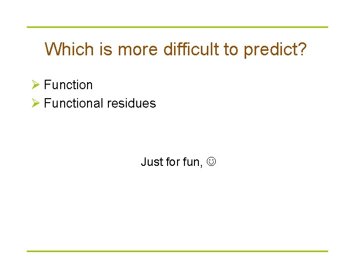 Which is more difficult to predict? Ø Functional residues Just for fun, 