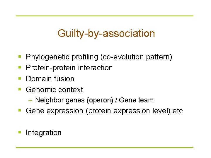 Guilty-by-association § § Phylogenetic profiling (co-evolution pattern) Protein-protein interaction Domain fusion Genomic context –