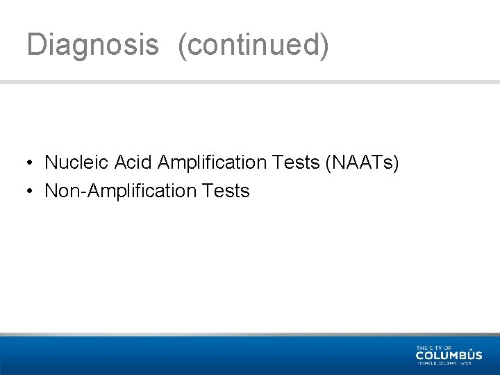Diagnosis (continued) • Nucleic Acid Amplification Tests (NAATs) • Non-Amplification Tests 