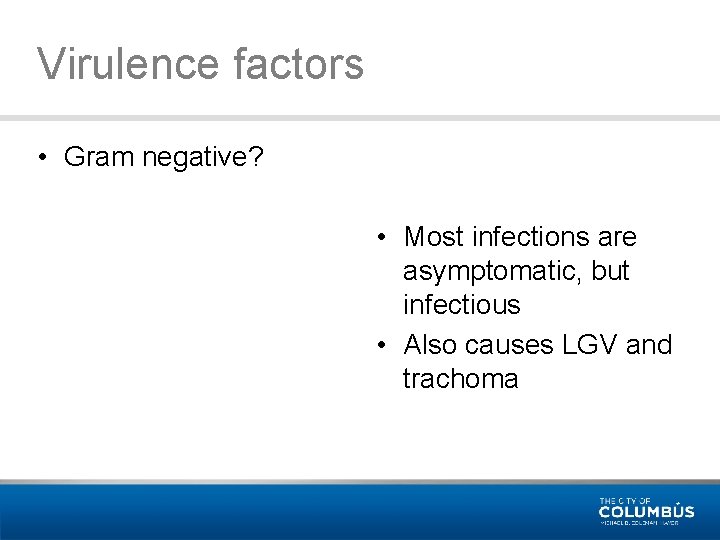 Virulence factors • Gram negative? • Most infections are asymptomatic, but infectious • Also