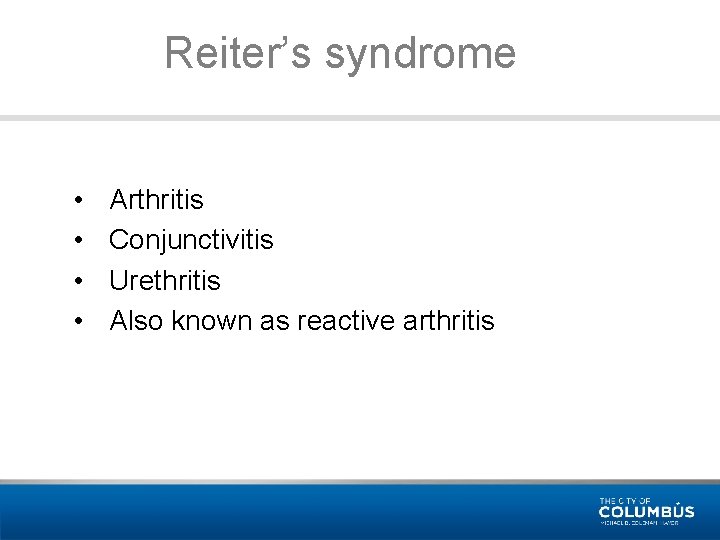 Reiter’s syndrome • • Arthritis Conjunctivitis Urethritis Also known as reactive arthritis 