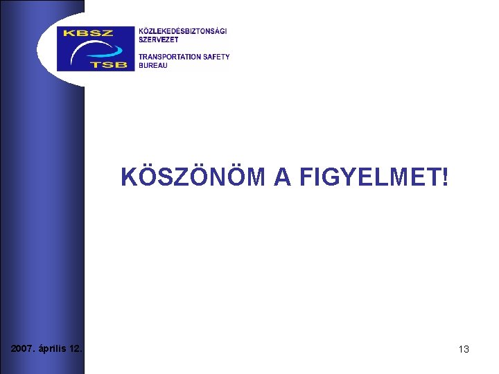 KÖSZÖNÖM A FIGYELMET! 2007. április 12. 13 