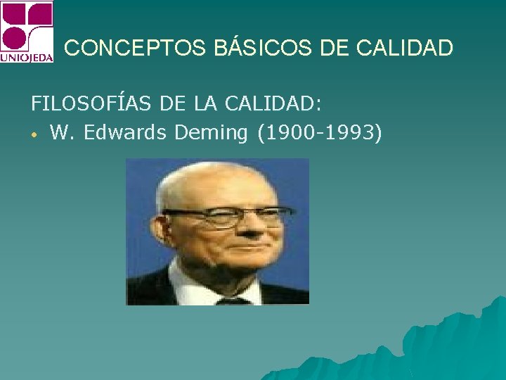 CONCEPTOS BÁSICOS DE CALIDAD FILOSOFÍAS DE LA CALIDAD: • W. Edwards Deming (1900 -1993)