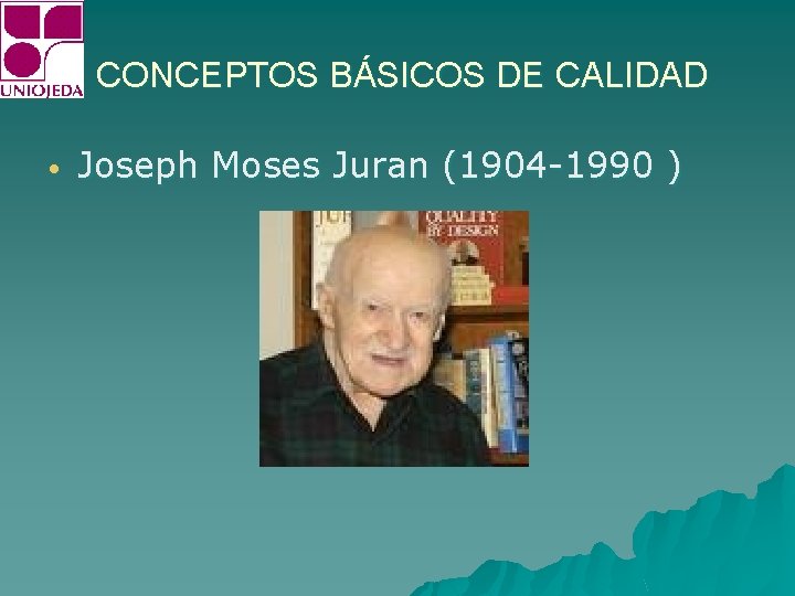 CONCEPTOS BÁSICOS DE CALIDAD • Joseph Moses Juran (1904 -1990 ) 