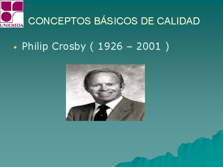 CONCEPTOS BÁSICOS DE CALIDAD • Philip Crosby ( 1926 – 2001 ) 