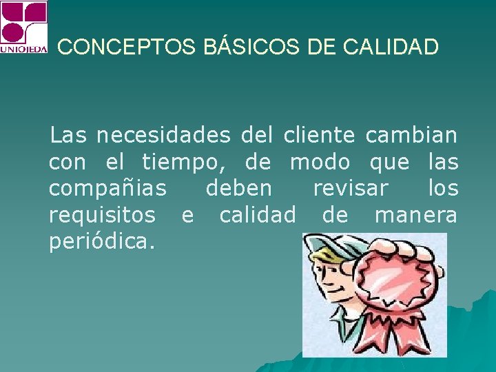 CONCEPTOS BÁSICOS DE CALIDAD Las necesidades del cliente cambian con el tiempo, de modo
