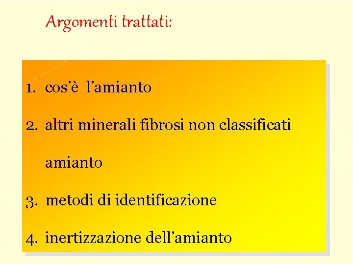 Argomenti trattati: 1. cos’è l’amianto 2. altri minerali fibrosi non classificati amianto 3. metodi