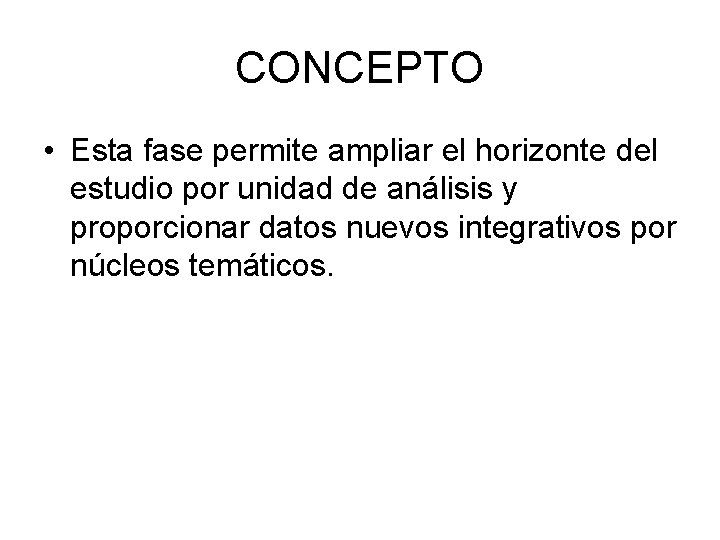 CONCEPTO • Esta fase permite ampliar el horizonte del estudio por unidad de análisis