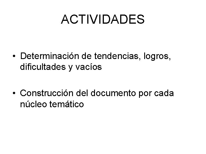 ACTIVIDADES • Determinación de tendencias, logros, dificultades y vacíos • Construcción del documento por