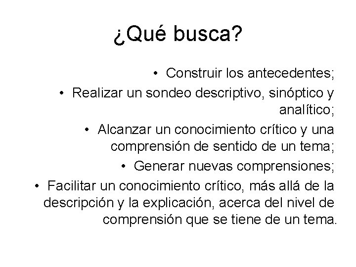 ¿Qué busca? • Construir los antecedentes; • Realizar un sondeo descriptivo, sinóptico y analítico;