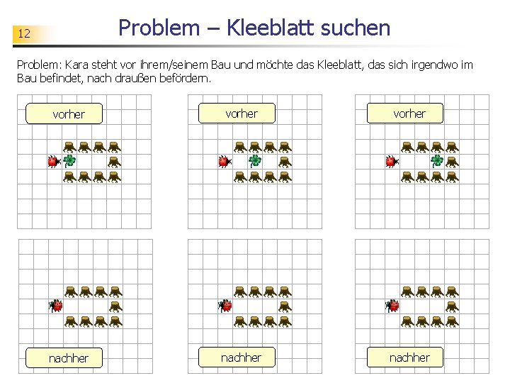 Problem – Kleeblatt suchen 12 Problem: Kara steht vor ihrem/seinem Bau und möchte das