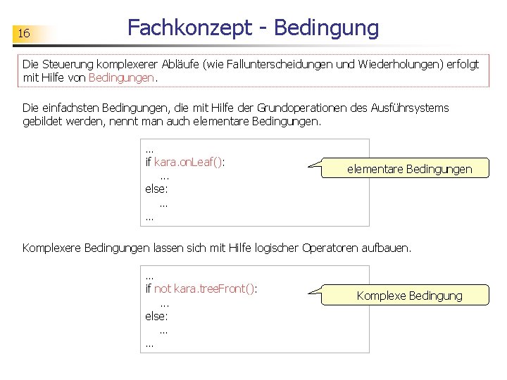 16 Fachkonzept - Bedingung Die Steuerung komplexerer Abläufe (wie Fallunterscheidungen und Wiederholungen) erfolgt mit