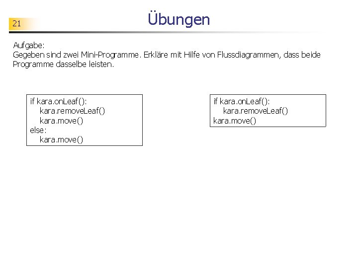 Übungen 21 Aufgabe: Gegeben sind zwei Mini-Programme. Erkläre mit Hilfe von Flussdiagrammen, dass beide