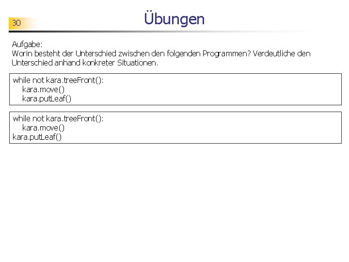 30 Übungen Aufgabe: Worin besteht der Unterschied zwischen den folgenden Programmen? Verdeutliche den Unterschied