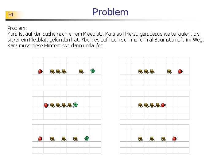 34 Problem: Kara ist auf der Suche nach einem Kleeblatt. Kara soll hierzu geradeaus