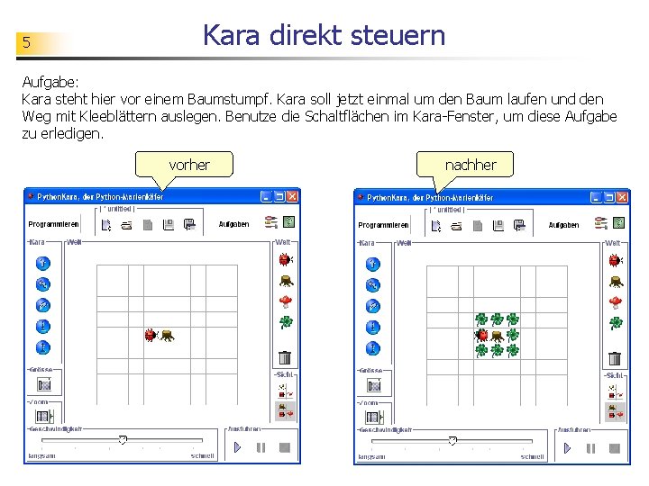 5 Kara direkt steuern Aufgabe: Kara steht hier vor einem Baumstumpf. Kara soll jetzt