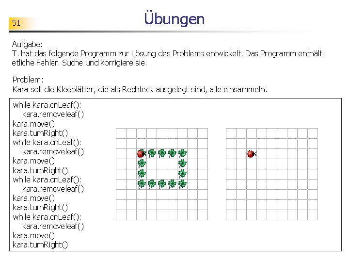 51 Übungen Aufgabe: T. hat das folgende Programm zur Lösung des Problems entwickelt. Das