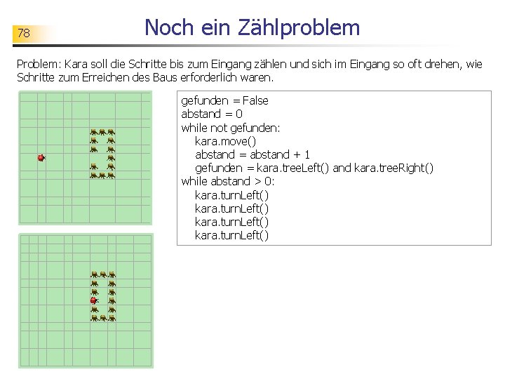 78 Noch ein Zählproblem Problem: Kara soll die Schritte bis zum Eingang zählen und