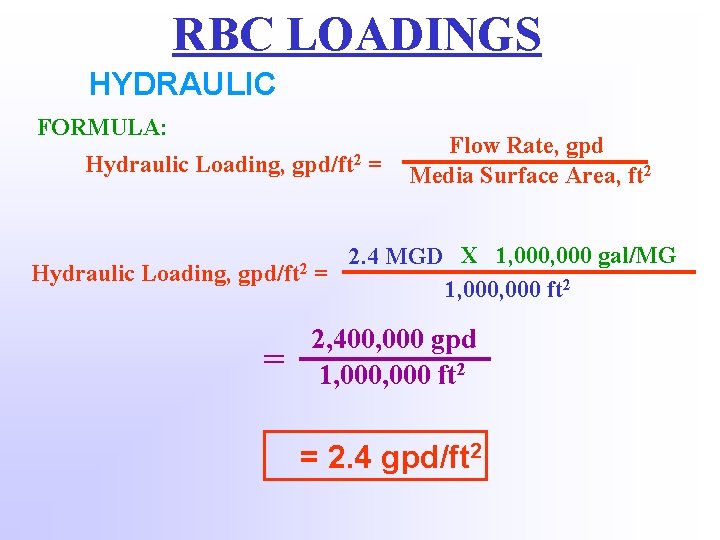 RBC LOADINGS HYDRAULIC FORMULA: Hydraulic Loading, gpd/ft 2 = = Flow Rate, gpd Media