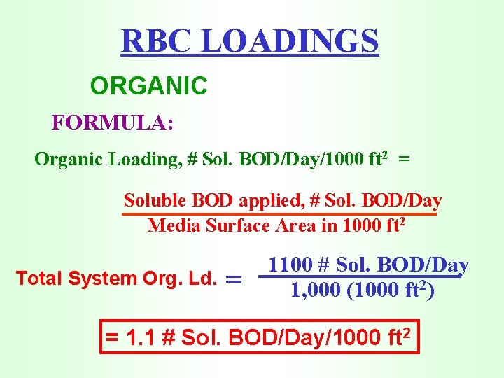 RBC LOADINGS ORGANIC FORMULA: Organic Loading, # Sol. BOD/Day/1000 ft 2 = Soluble BOD