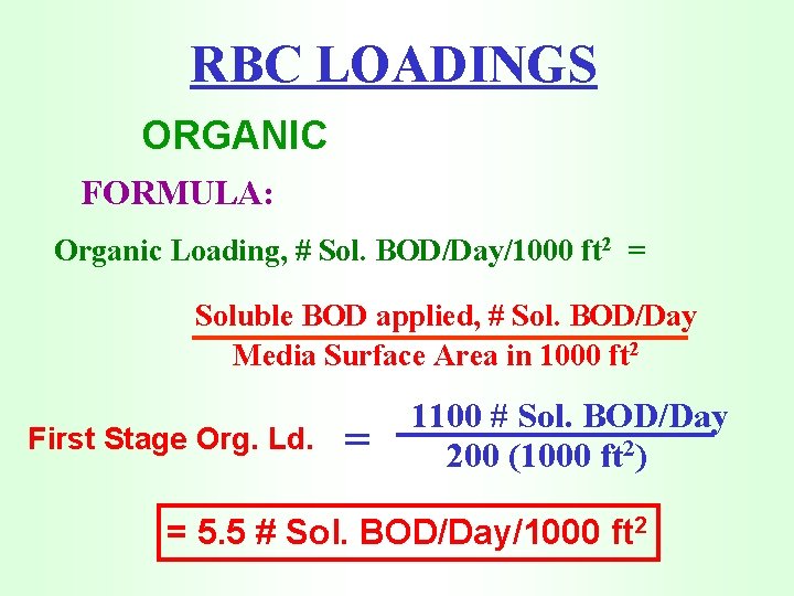 RBC LOADINGS ORGANIC FORMULA: Organic Loading, # Sol. BOD/Day/1000 ft 2 = Soluble BOD